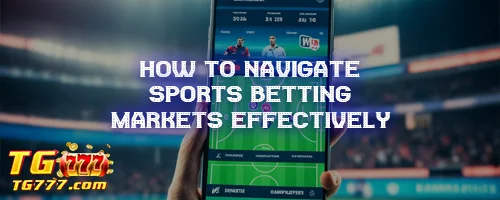 How to Navigate Sports Betting Markets Effectively